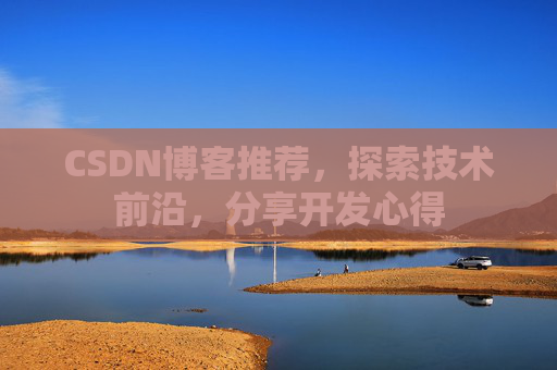 CSDN博客推荐,探索技术前沿,分享开发心得